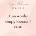 I am worthy simply because I exist.