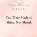 You Were Made to Shine, Not Shrink