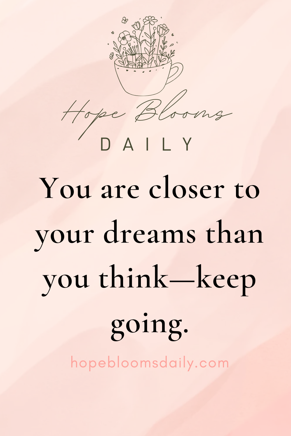 You are closer to your dreams than you think - keep going.