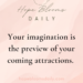 Your Imagination Is the Preview of Your Coming Attractions