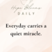 everyday carries a quiet miracle