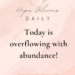 Today is overflowing with abundance!