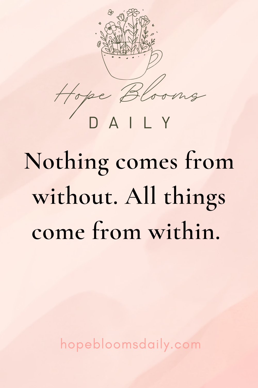 Nothing comes from without. All things come from within.