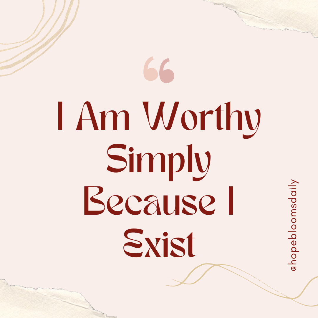 I Am Worthy Simply Because I Exist