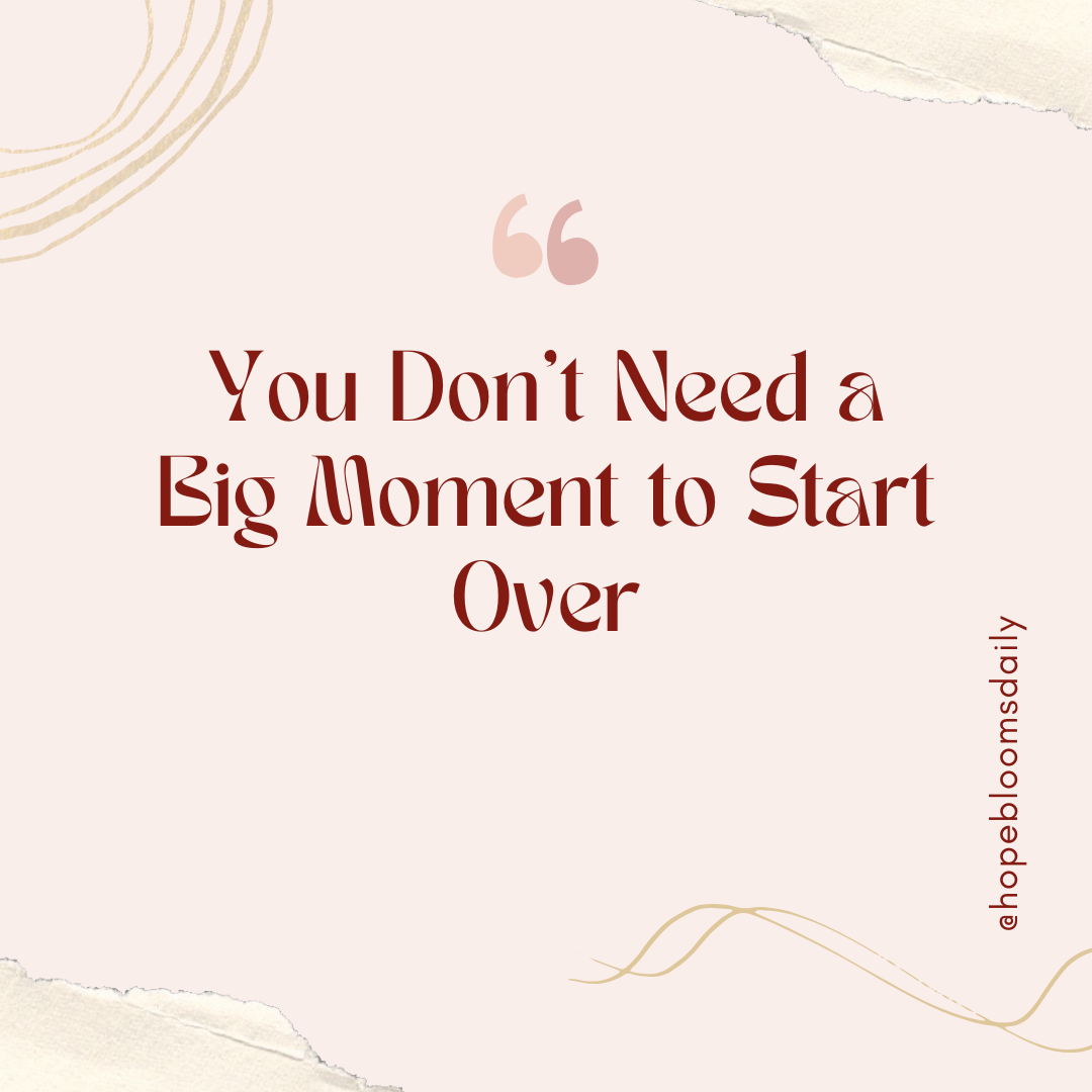 You Don’t Need a Big Moment to Start Over