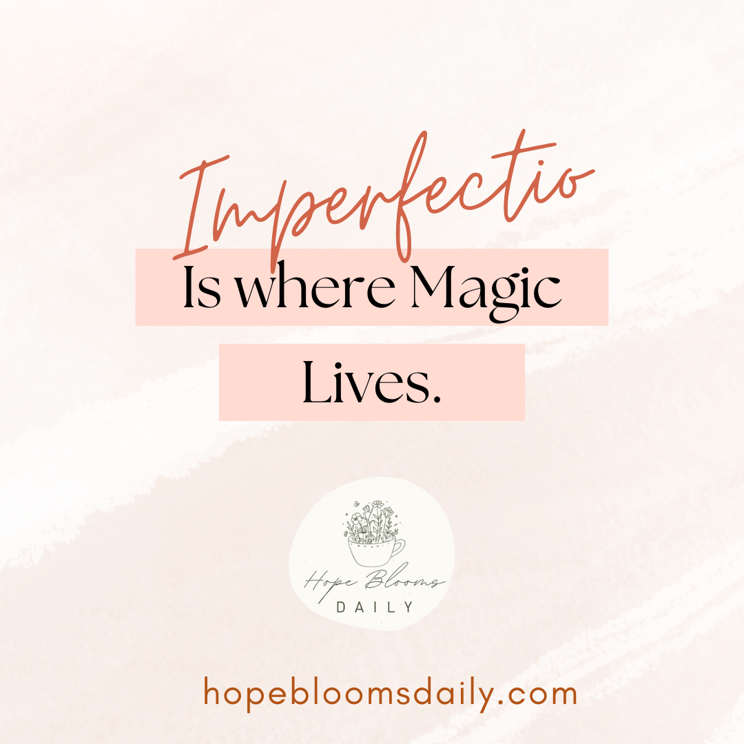 Imperfection Is Where Magic Lives