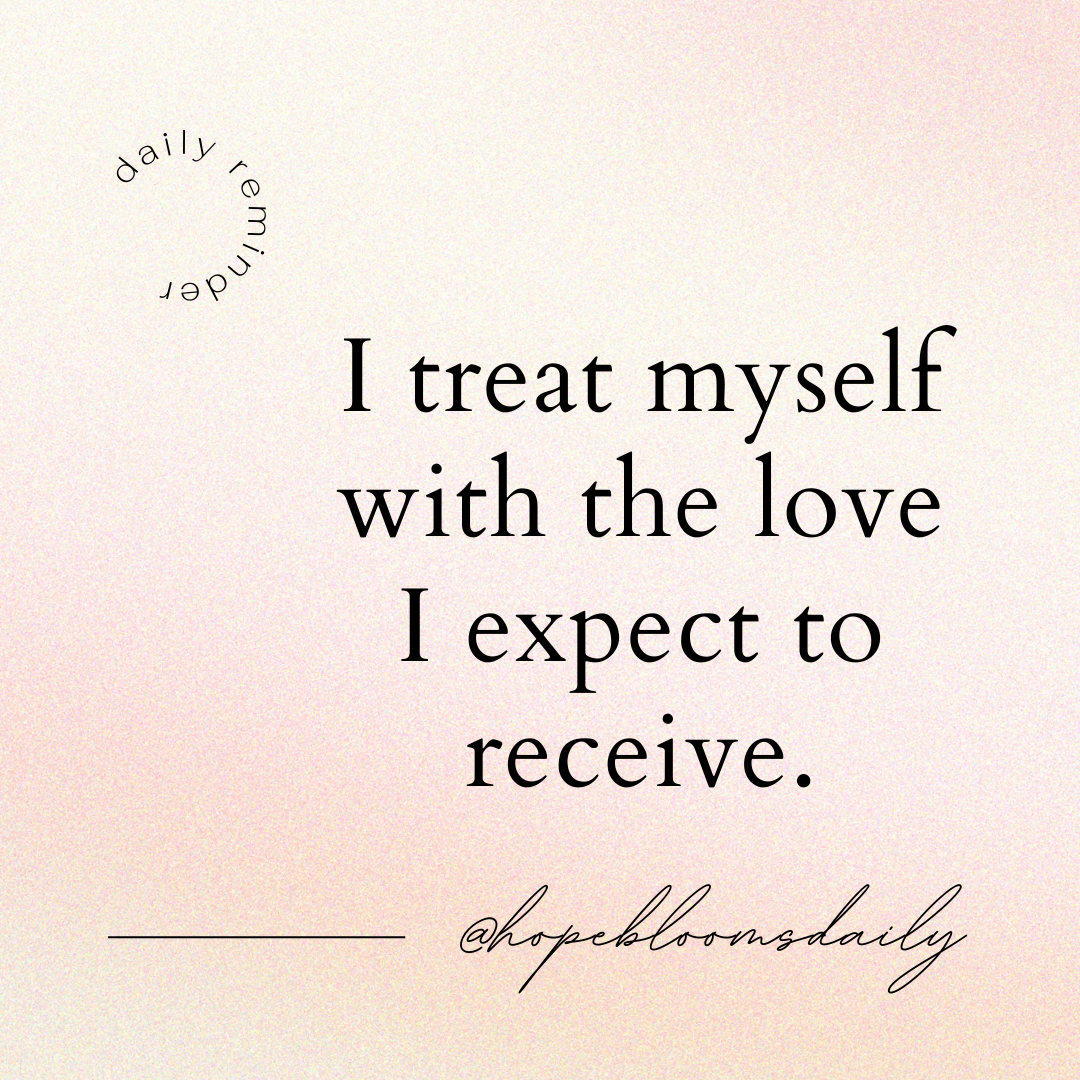 I treat myself with the love I expect to receive