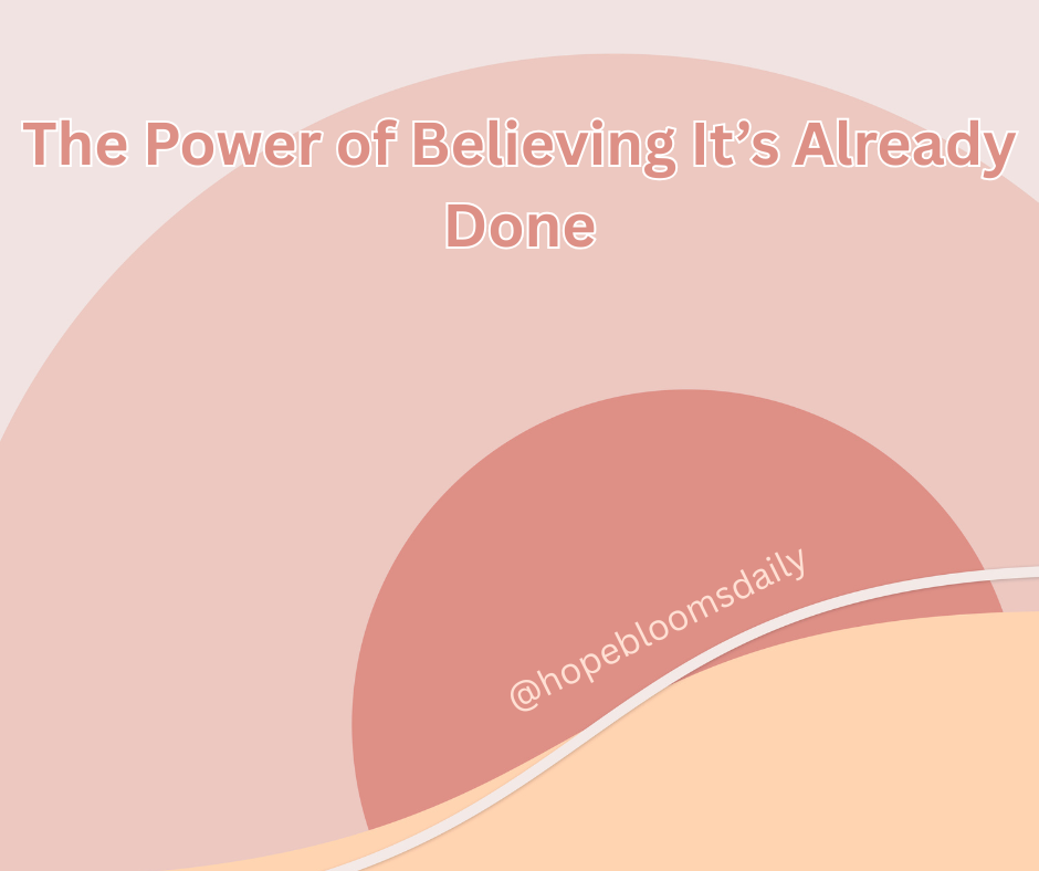 The Power of Believing It’s Already Done