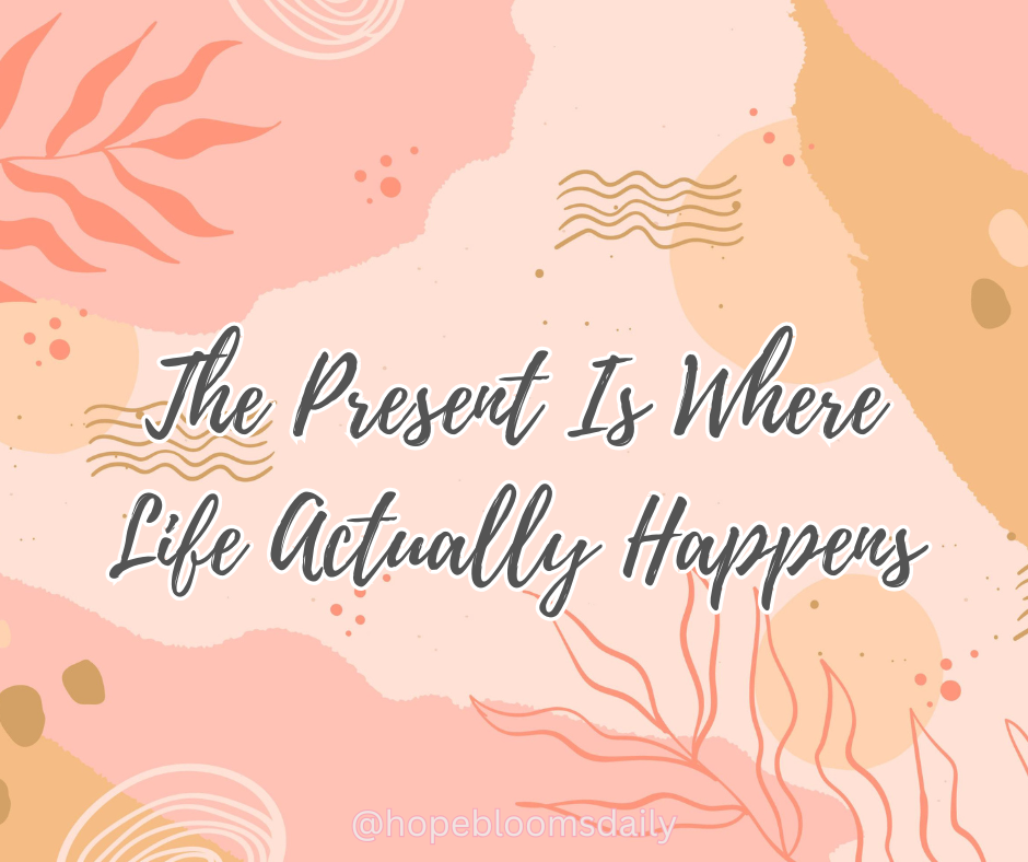 The Present Is Where Life Actually Happens