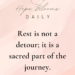 Rest is not a detour; it is a sacred part of the journey.