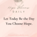Let today be the day you choose hope.