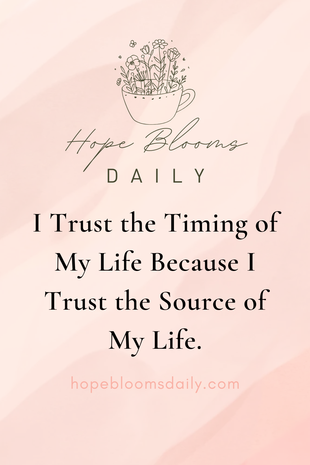 I trust the timing of my life because I trust the Source of my life
