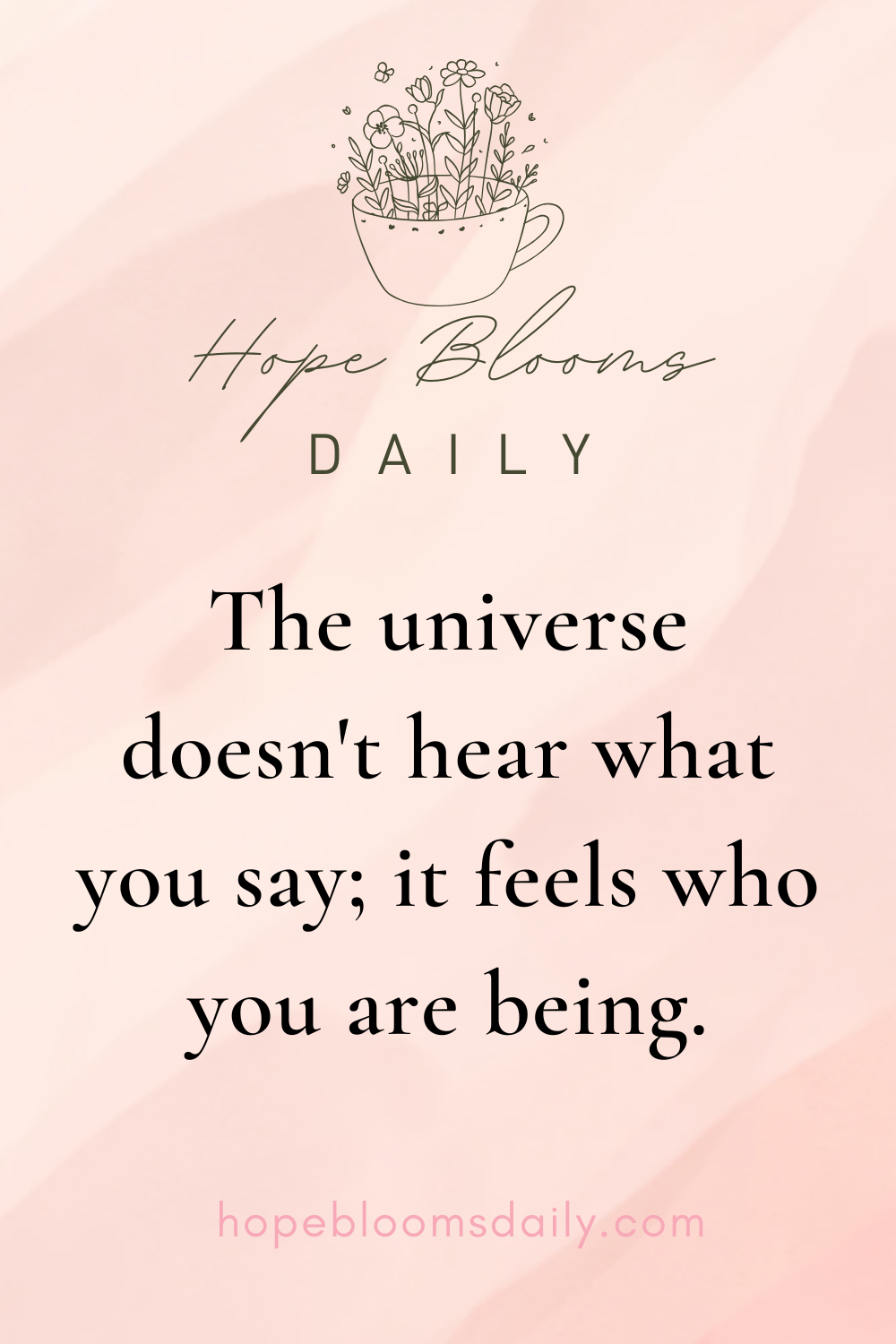 The universe doesn't hear what you say; it feels who you are being.