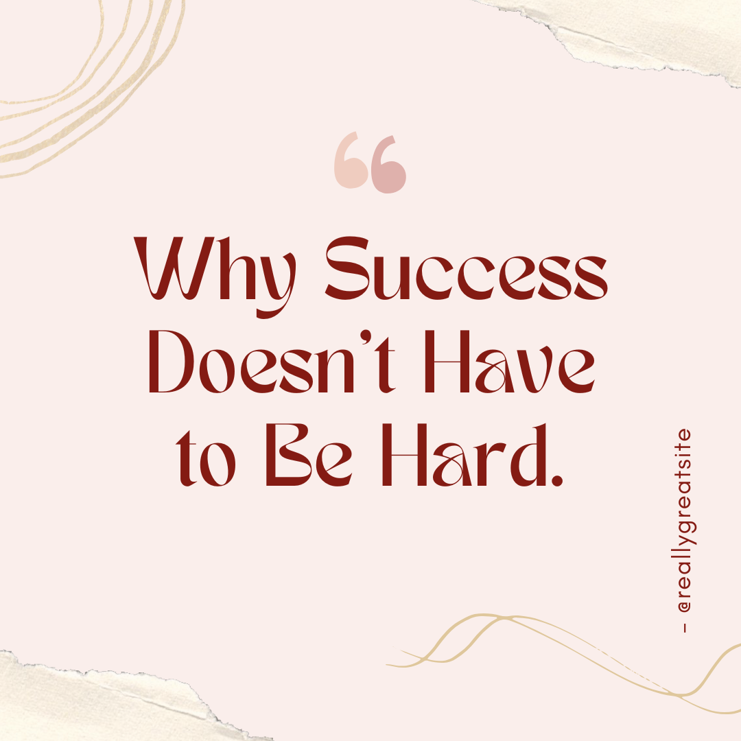 Why Success Doesn’t Have to Be Hard