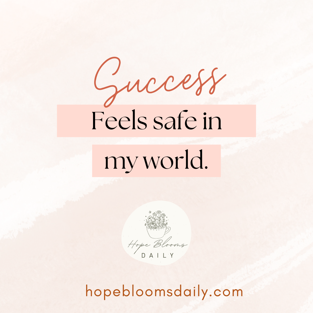 Success feels safe in my world.