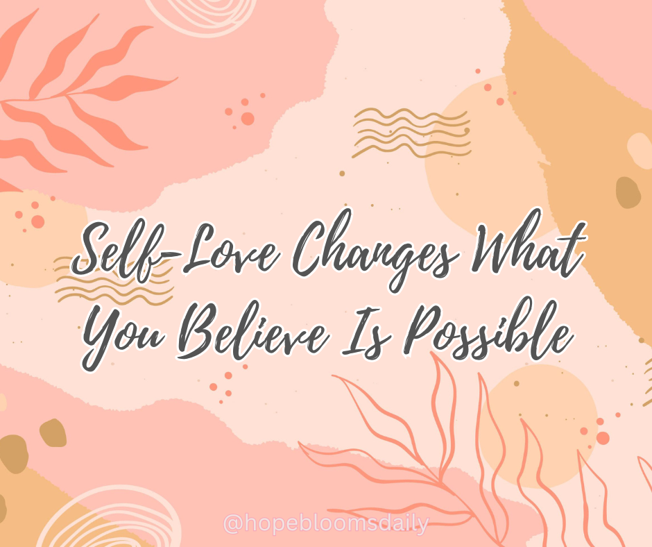 Self-Love Changes What You Believe Is Possible