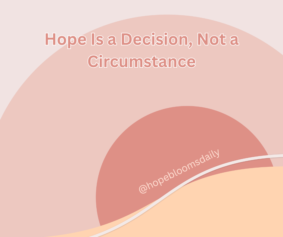 Hope Is a Decision, Not a Circumstance