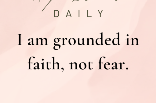 I am grounded in faith, not fear.
