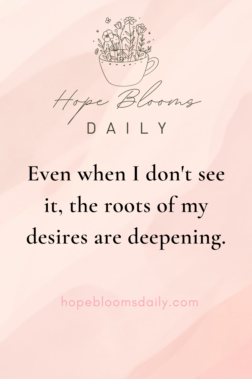Even when I don't see it, the roots of my desires are deepening.