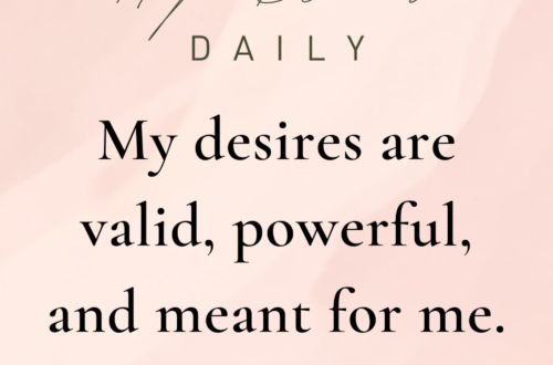 My Desires Are Valid, Powerful, and Meant for Me