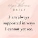 I am always supported in ways I cannot yet see