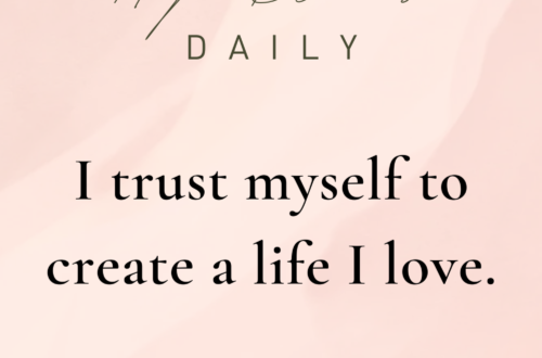 I trust myself to create a life I love.
