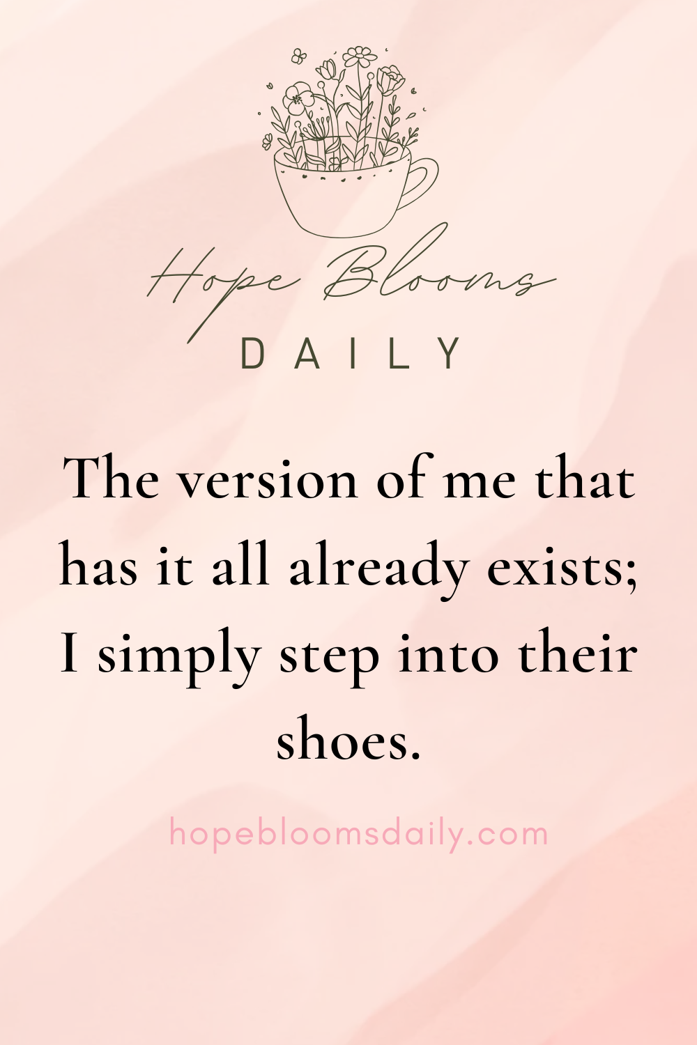 The version of me that has it all already exists; I simply step into their shoes.