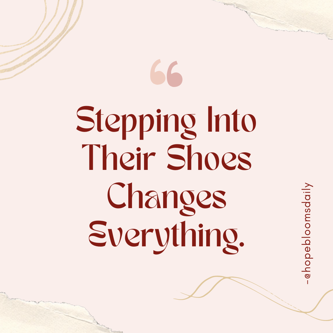 Stepping Into Their Shoes Changes Everything