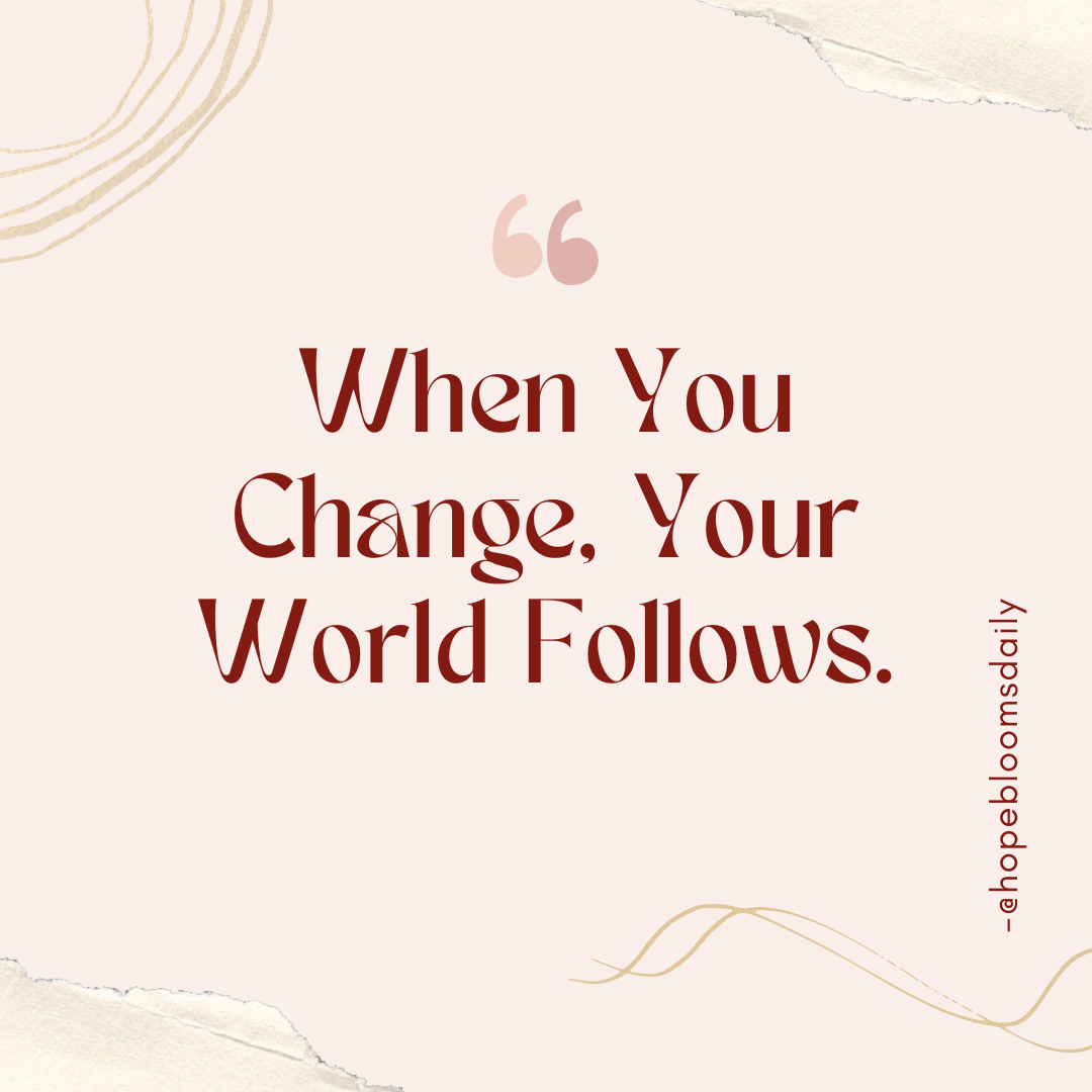 When You Change, Your World Follows