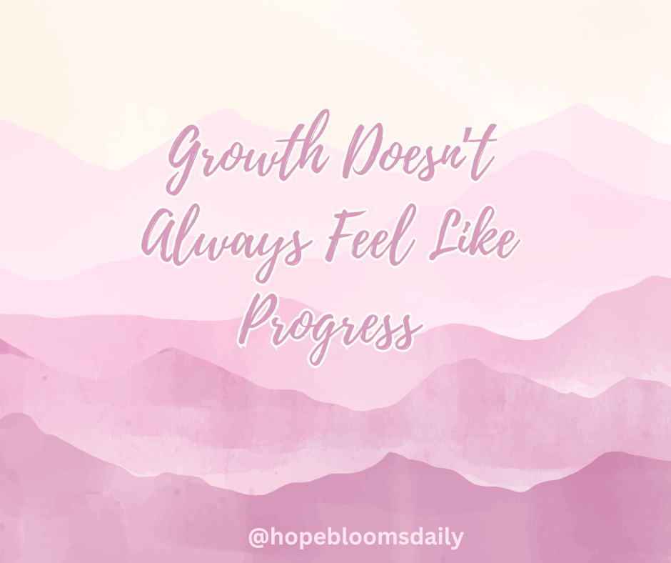 Growth Doesn’t Always Feel Like Progress