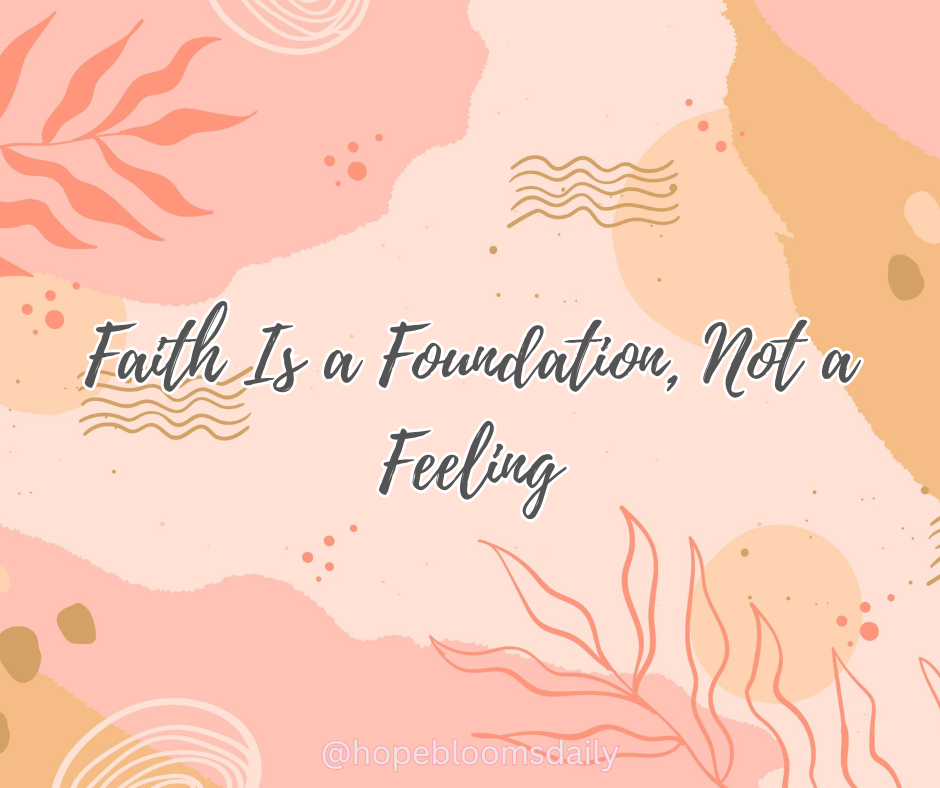 Faith Is a Foundation, Not a Feeling