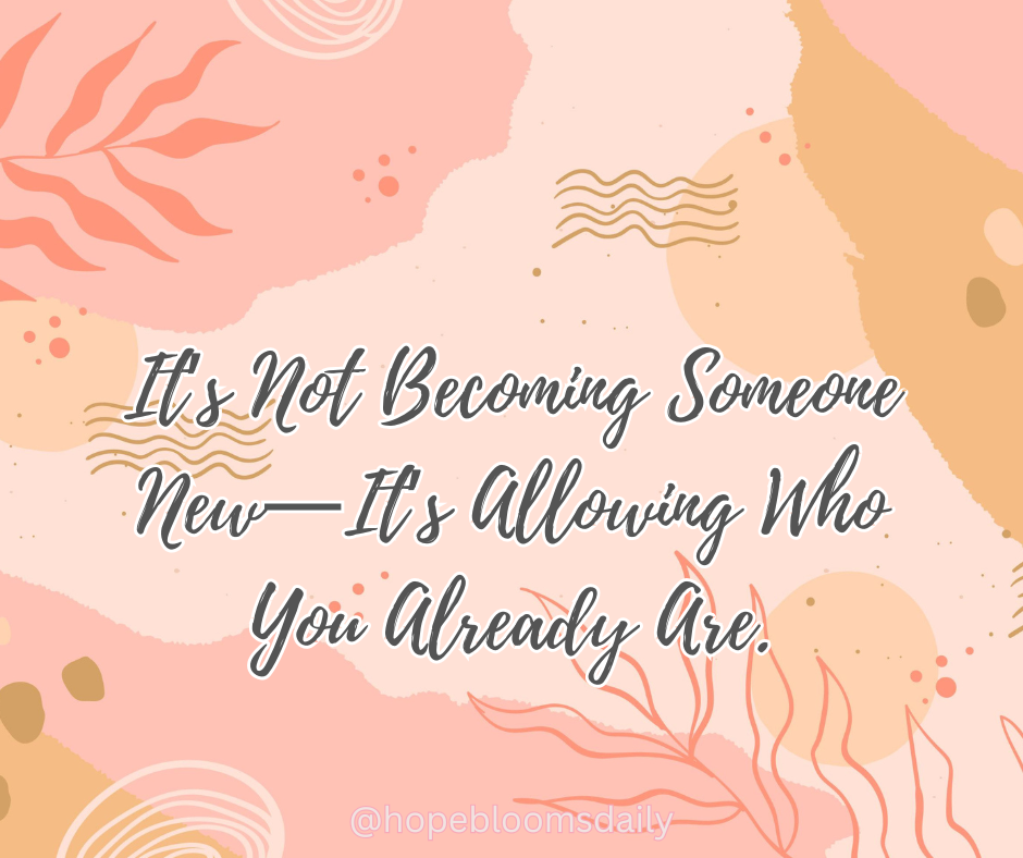 It’s Not Becoming Someone New—It’s Allowing Who You Already Are